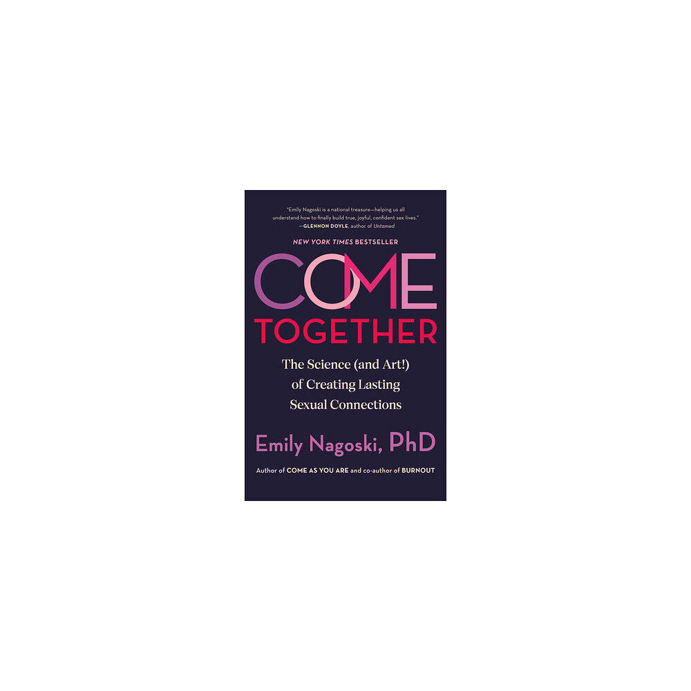 PhD Emily Nagoski Come Together: The Science (and Art!) of Creating Lasting Sexual Connections (häftad, eng)