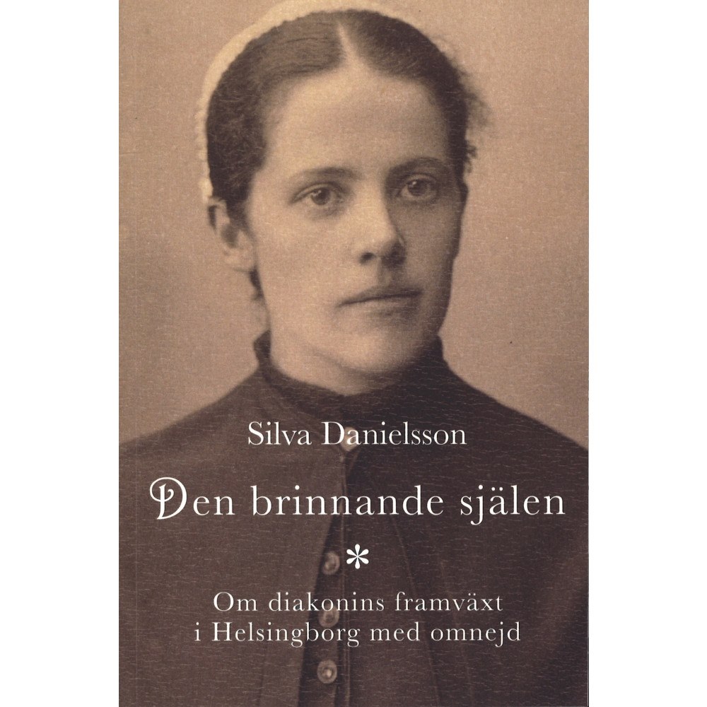 Silva Danielsson Den brinnande själen : om diakonins framväxt i Helsingborg med omnejd (bok, danskt band)
