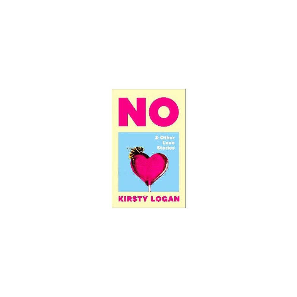 Kirsty Logan No & Other Love Stories (inbunden, eng)
