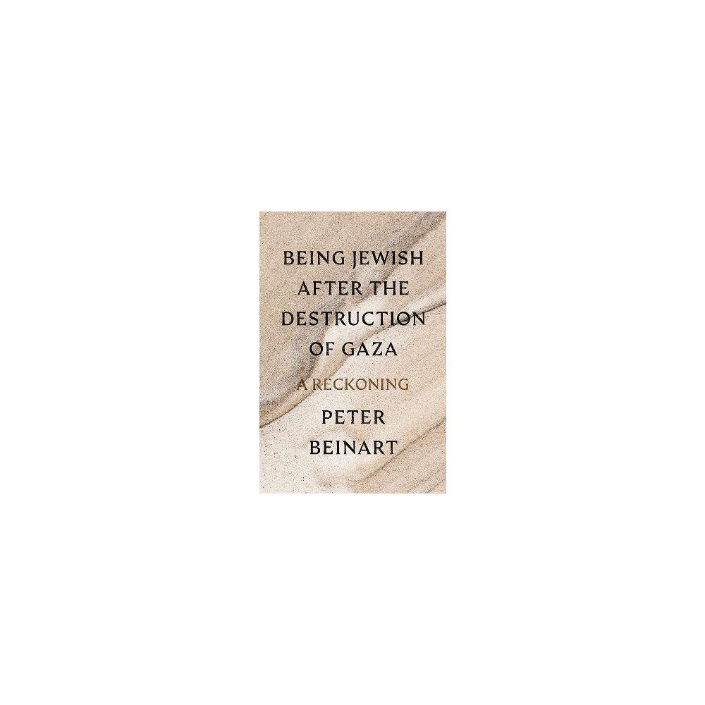 Peter Beinart Being Jewish After the Destruction of Gaza: A Reckoning (inbunden, eng)
