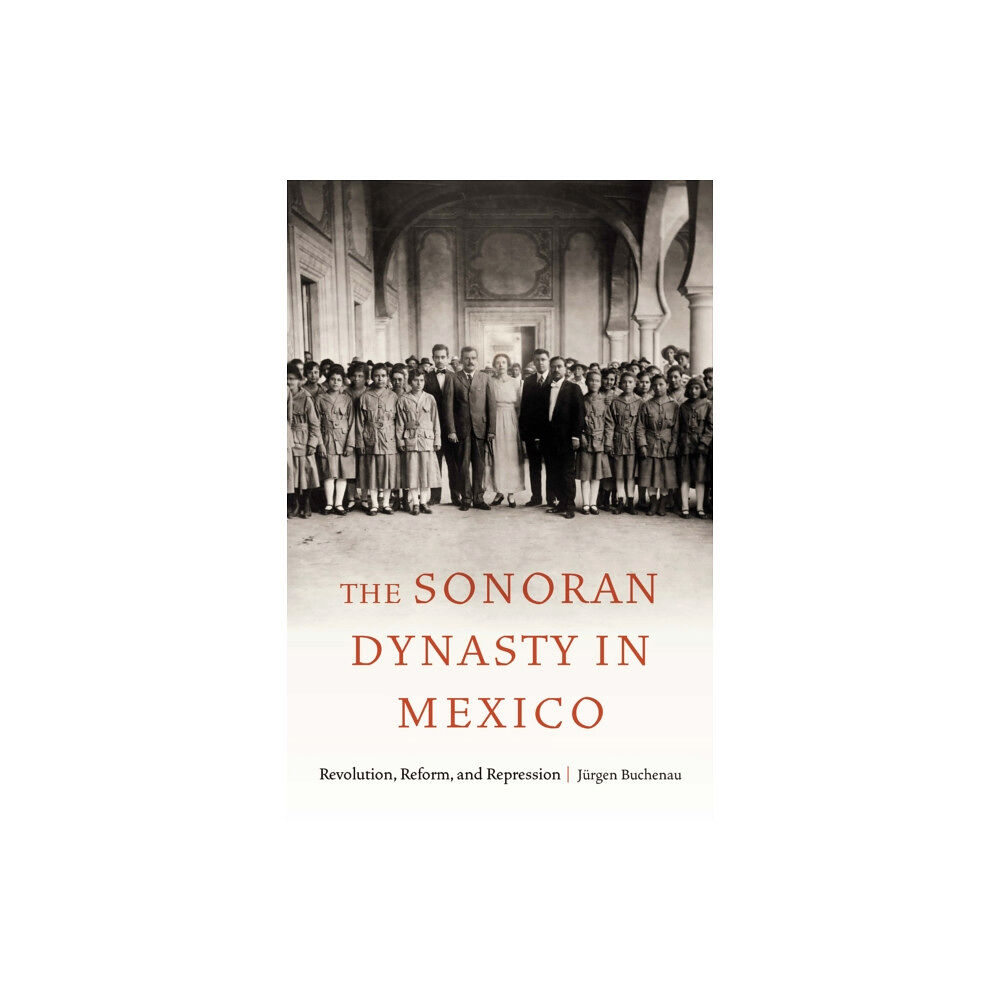 University of Nebraska Press The Sonoran Dynasty in Mexico (häftad, eng)