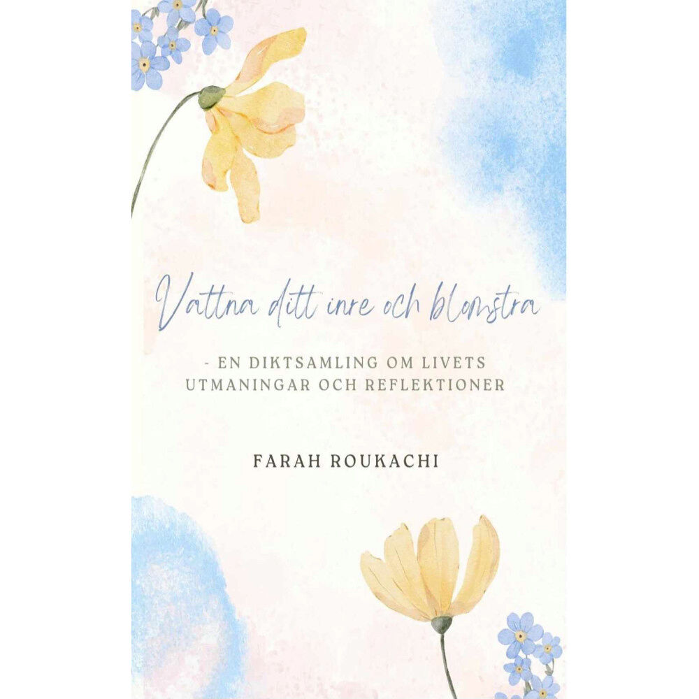 Farah Roukachi Vattna ditt inre och blomstra : en diktsamling om livets utmaningar och reflektioner (inbunden)