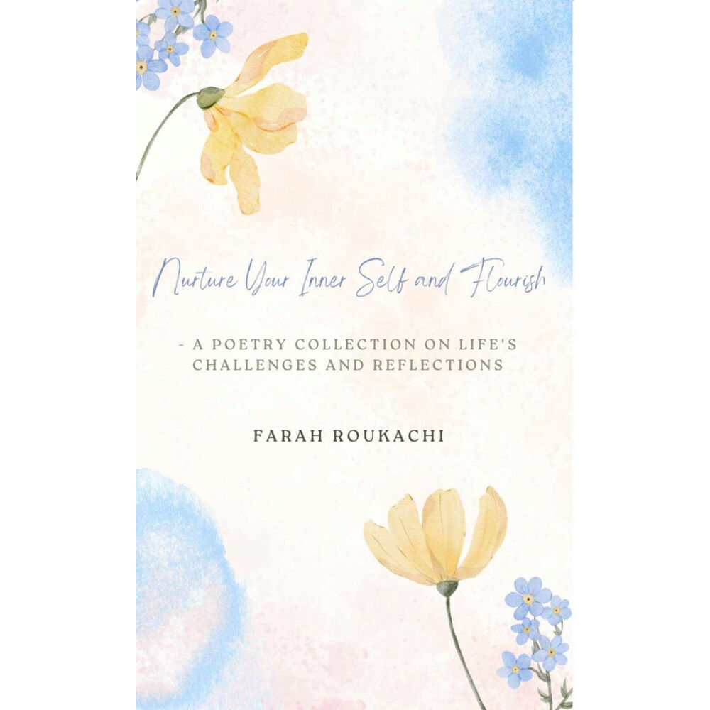 Farah Roukachi Nurture Your Inner Self and Flourish – A Poetry Collection on Life's Challenges and Reflections (pocket, eng)
