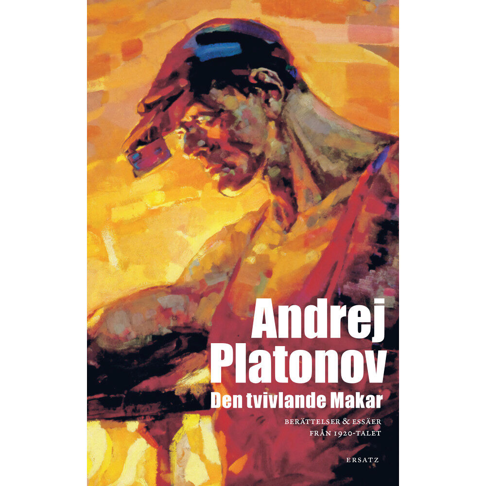 Andrej Platonov Den tvivlande Makar : berättelser & essäer från 1920-talet (inbunden)