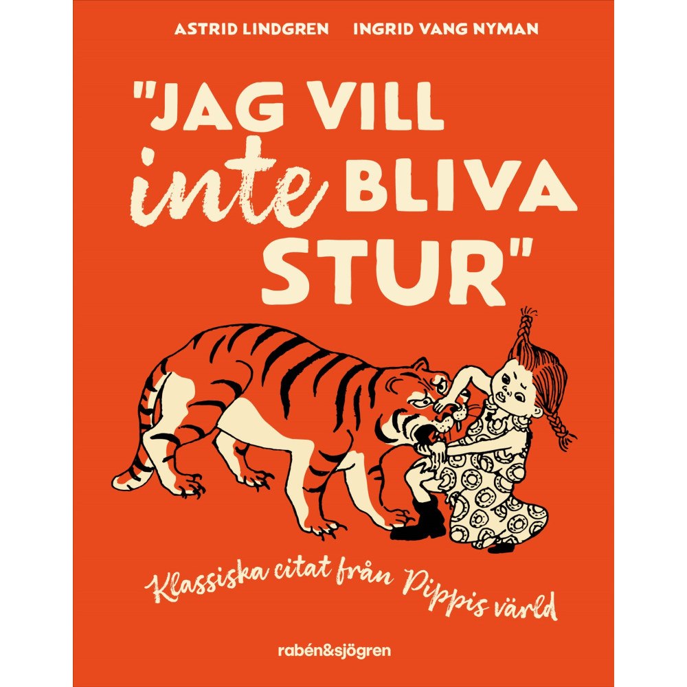 Astrid Lindgren Jag vill inte bliva stur : Klassiska citat från Pippis värld (inbunden)