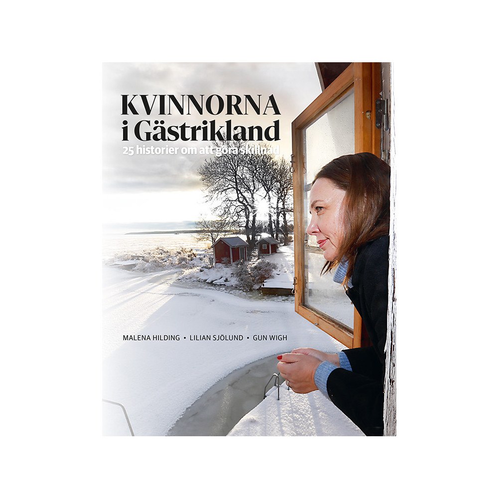 Malena Hilding Kvinnorna i Gästrikland : en reportagebok om vår tids historia (inbunden)