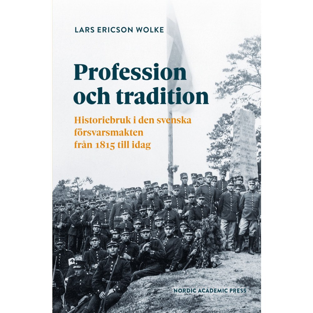 Lars Ericson Wolke Profession och tradition : Historiebruk i den svenska försvarsmakten från 1815 till idag (bok, danskt band)