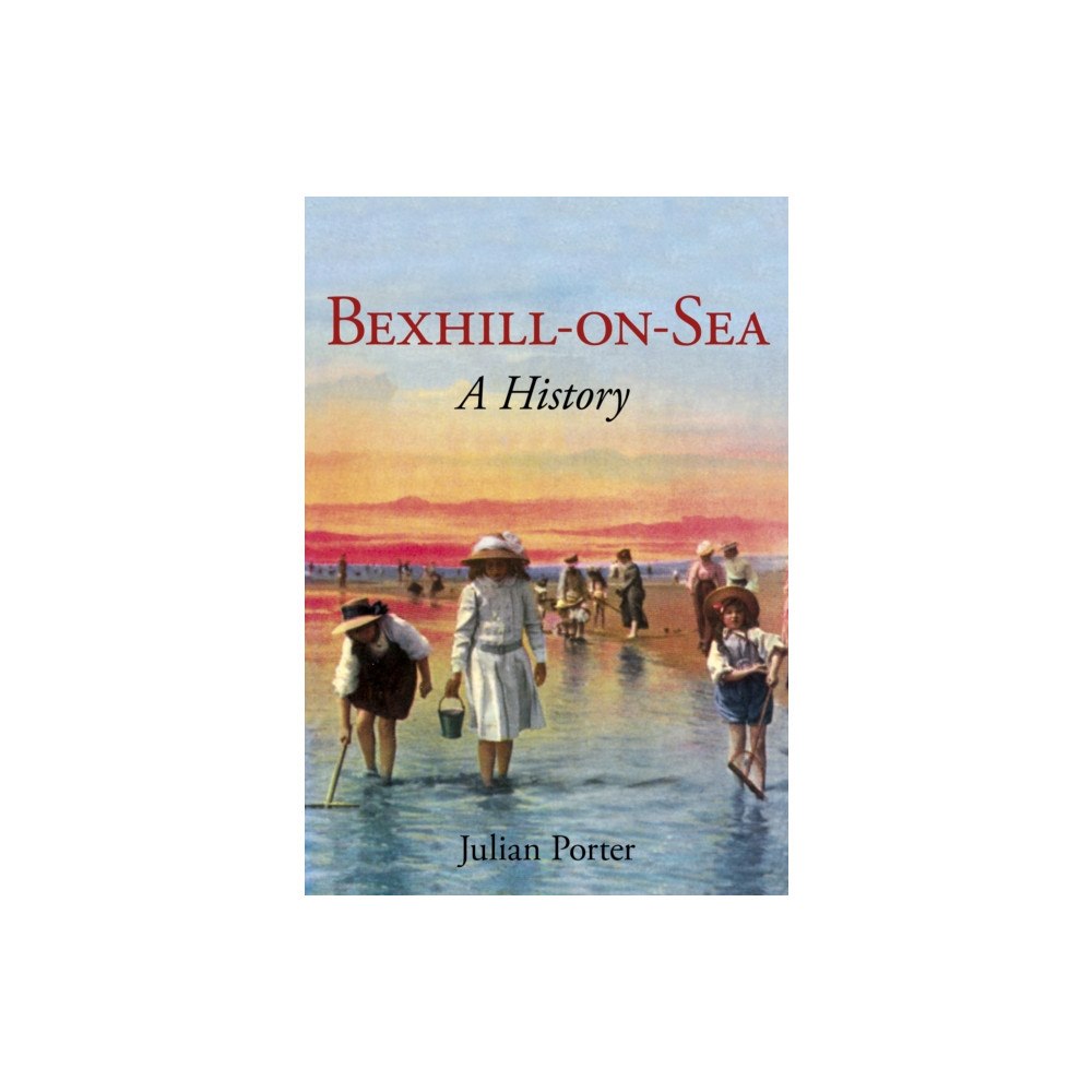 The History Press Ltd Bexhill-on-Sea: A History (häftad, eng)