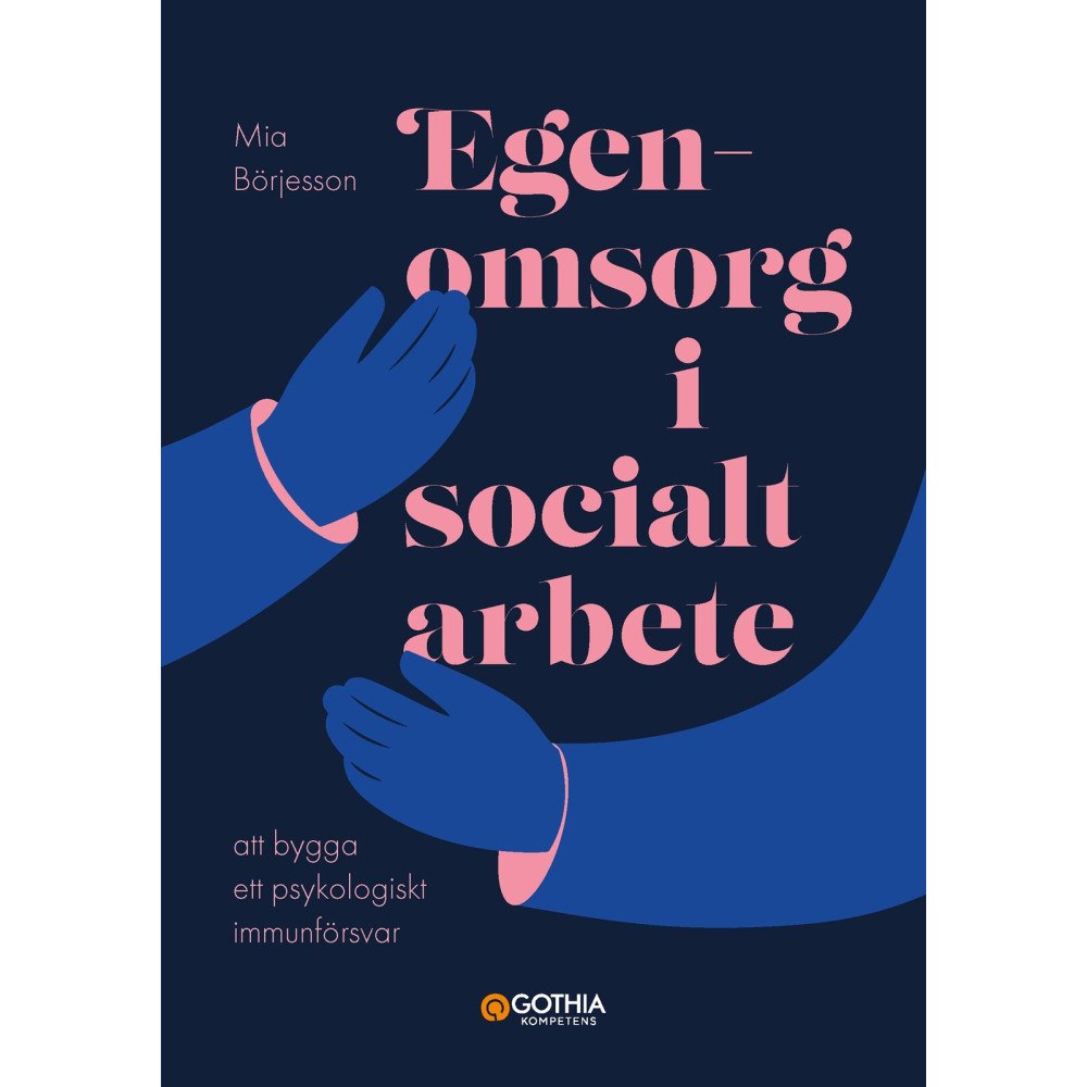 Mia Börjesson Egenomsorg i socialt arbete : Att bygga ett psykologiskt immunförsvar (häftad)