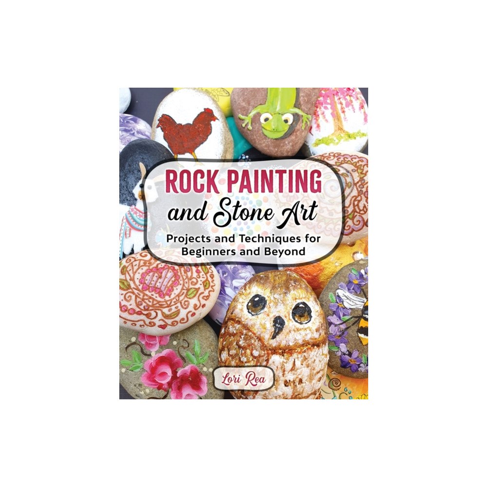 Lorian Rea Rock Painting and Stone Art - Projects and Techniques for Beginners and Beyond (häftad, eng)