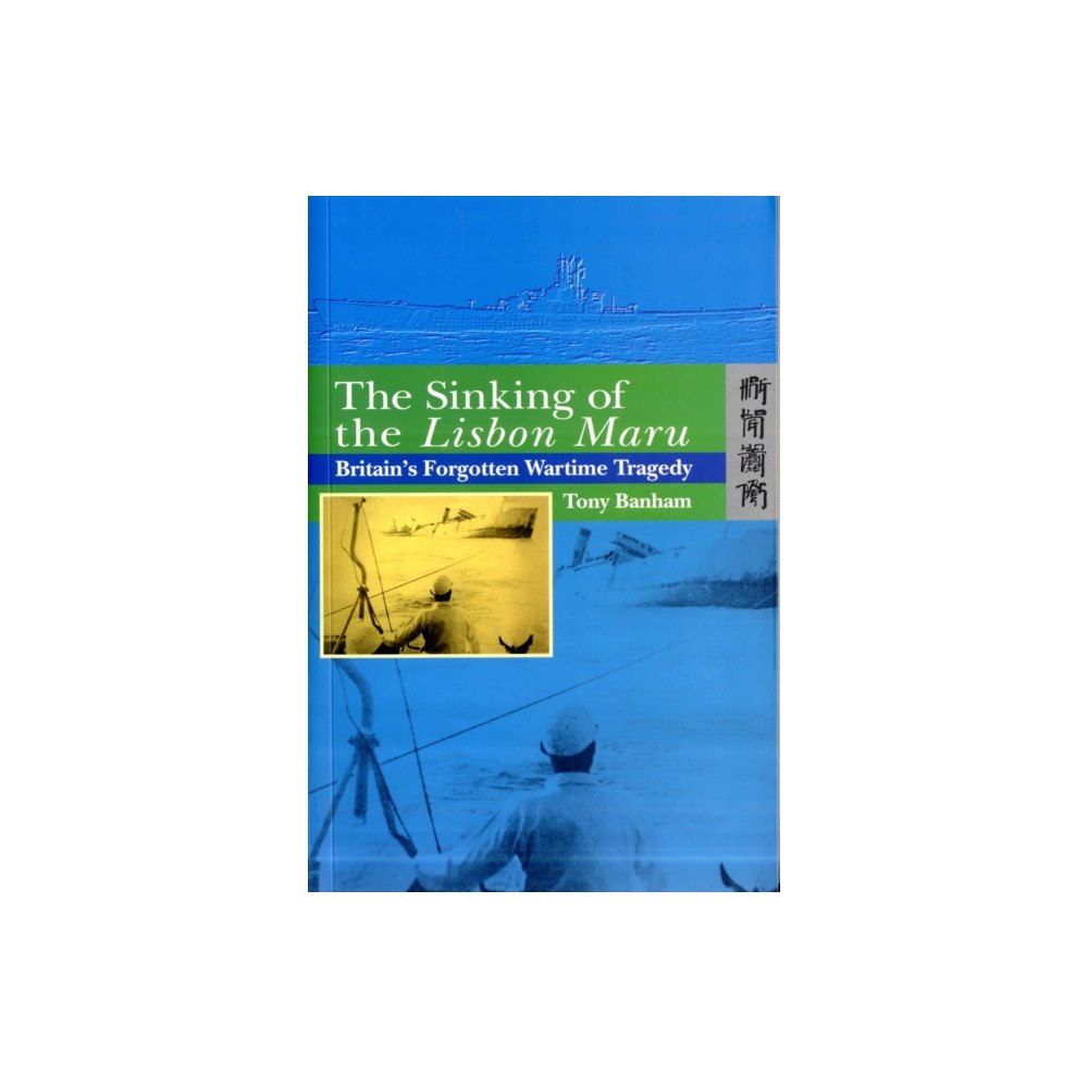 Hong Kong University Press The Sinking of the Lisbon Maru - Britain's Forgotten Wartime Tragedy (inbunden, eng)