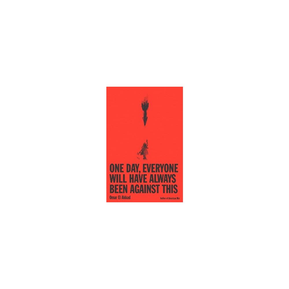 Omar El Akkad One Day, Everyone Will Have Always Been Against This (häftad, eng)