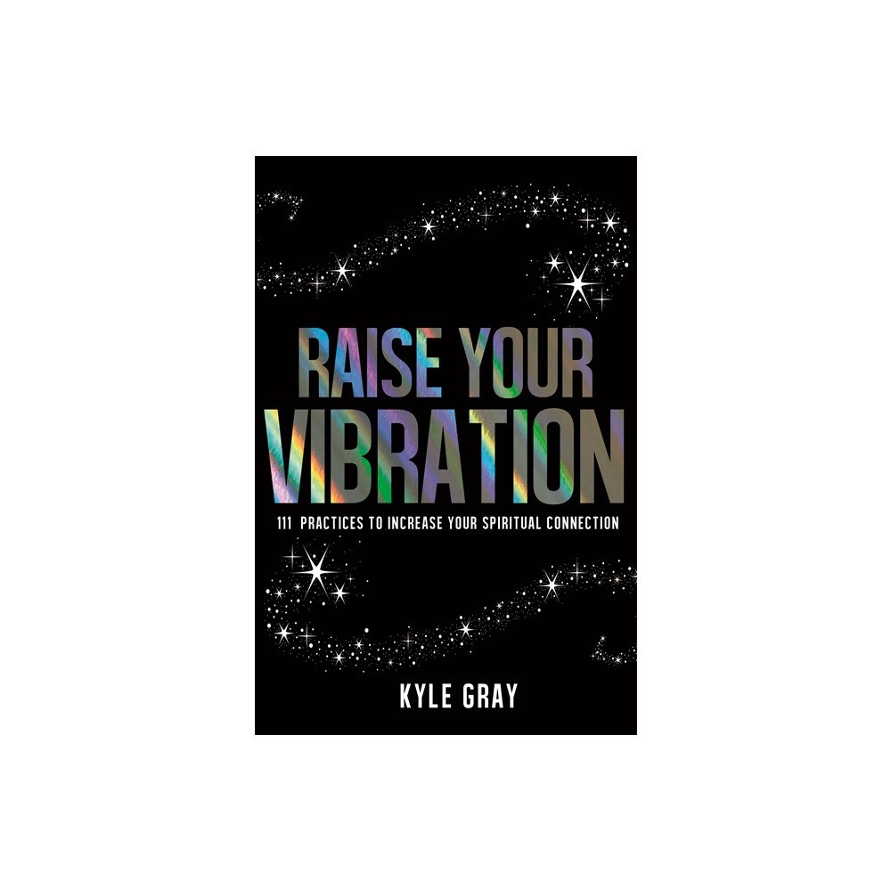 Kyle Gray Raise your vibration - 111 practices to increase your spiritual connection (häftad, eng)
