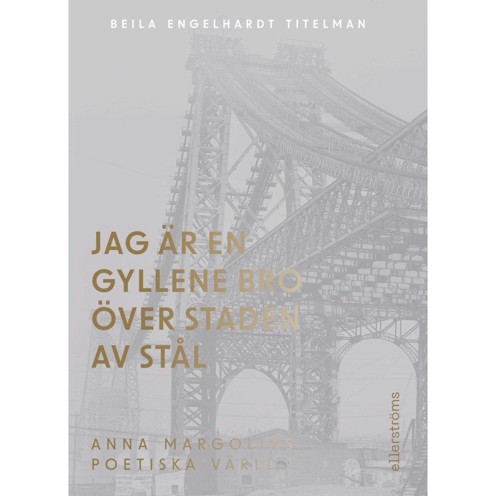 Beila Engelhardt Titelman Jag är en gyllene bro över staden av stål. Om Anna Margolins författarskap (bok, danskt band)