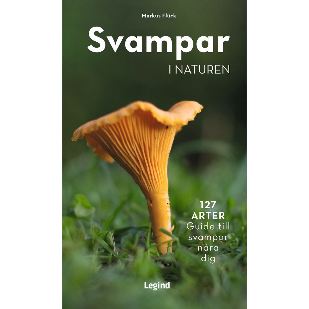 Legind Svampar i naturen : 127 arter, guide till svampar nära