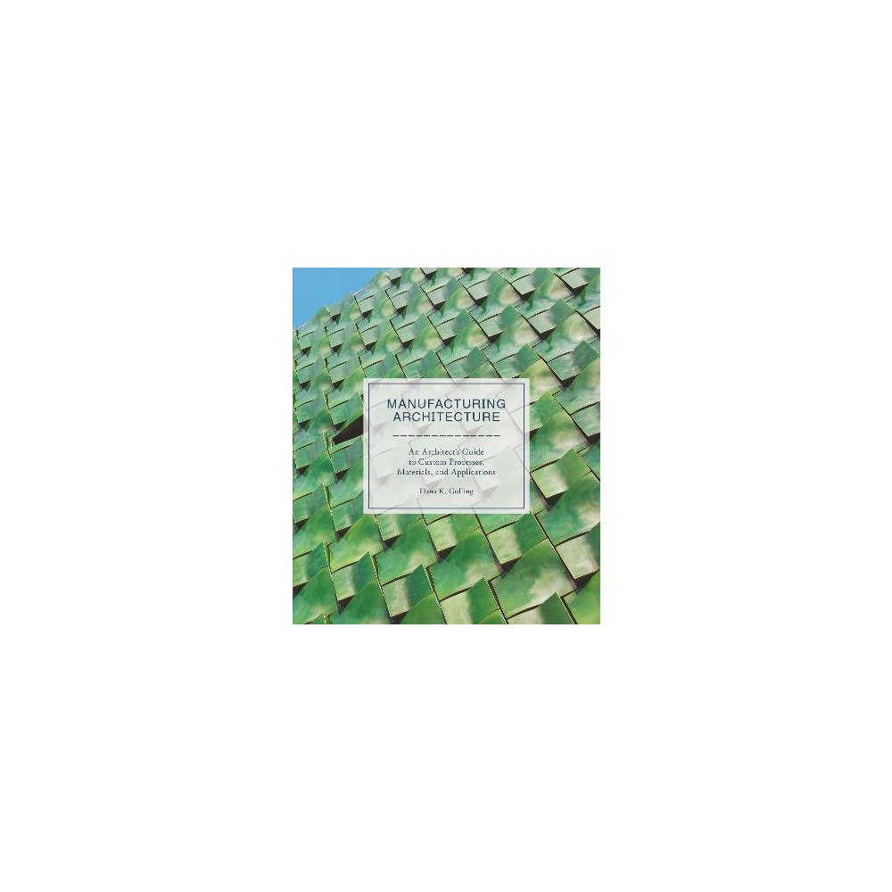 Dana K. Gulling Manufacturing architecture - "an architect s guide to custom processes, mat (inbunden, eng)