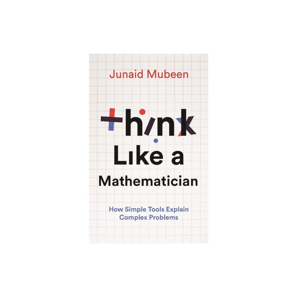 Junaid Mubeen Think Like a Mathematician (inbunden, eng)