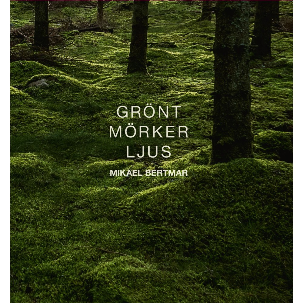 Mikael Bertmar Grönt mörker ljus (inbunden)