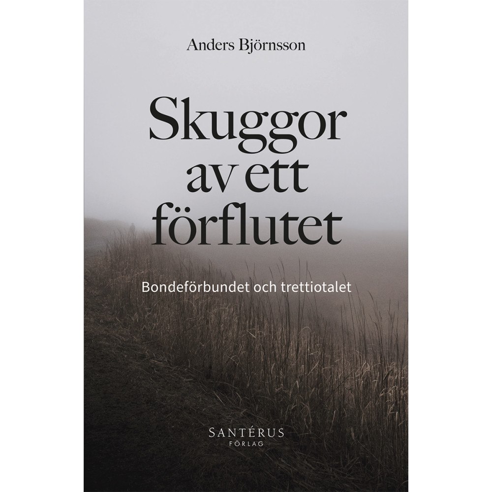 Anders Björnsson Skuggor av ett förflutet : Bondeförbundet och trettiotalet (häftad)