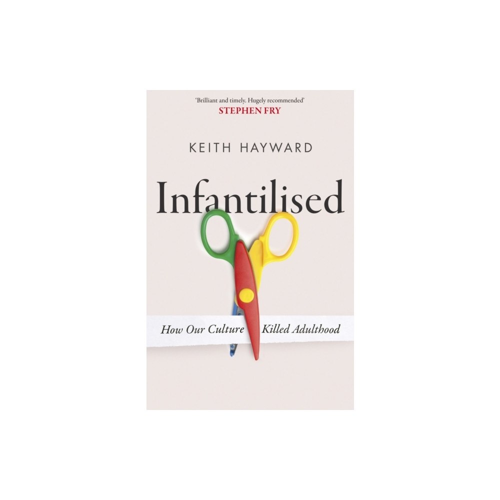 Keith J. Hayward Infantilised: How Our Culture Killed Adulthood (häftad, eng)