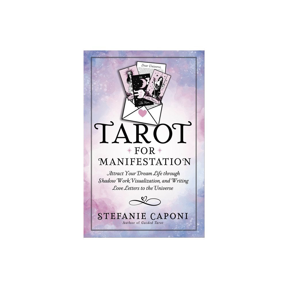 Stefanie Caponi Tarot for Manifestation: Attract Your Dream Life through Shadow Work, Visualization and Writing Love Letters to the Univ...