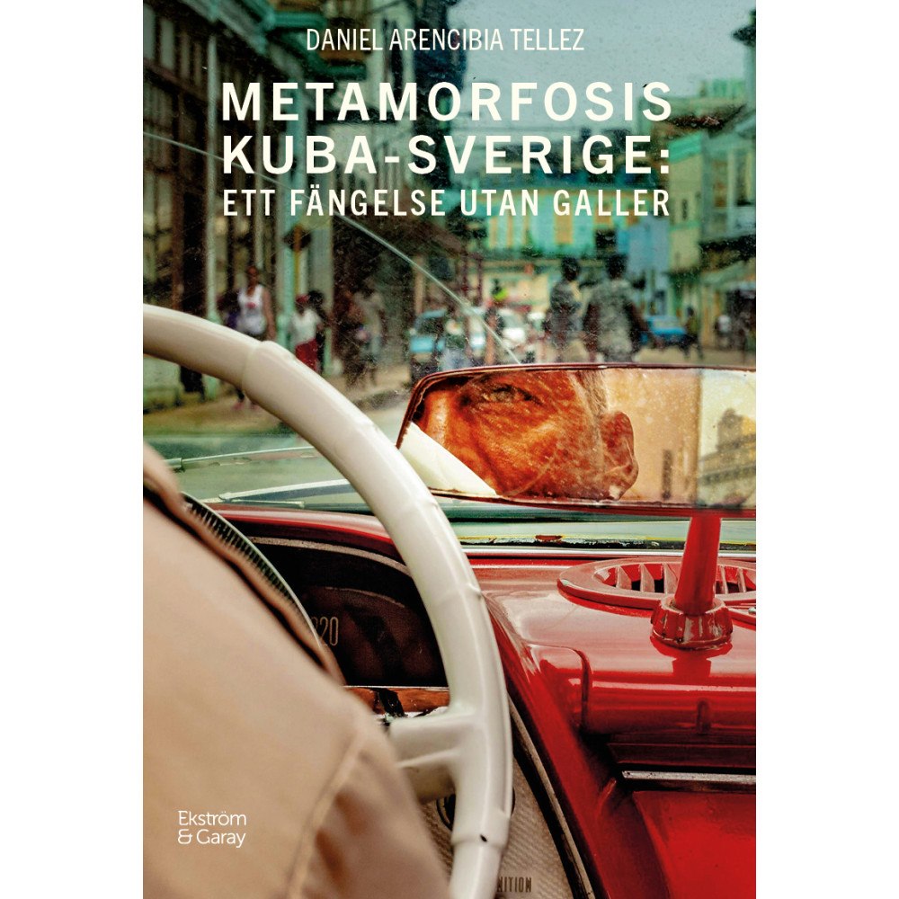 Daniel Arencibia Tellez Metamorfosis Kuba-Sverige : ett fängelse utan galler (bok, danskt band)