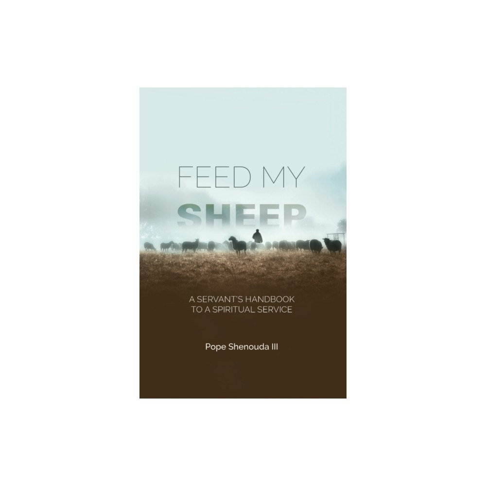 St. Shenouda Monastery Feed My Sheep - A Servant's Handbook to a spiritual Service (häftad, eng)