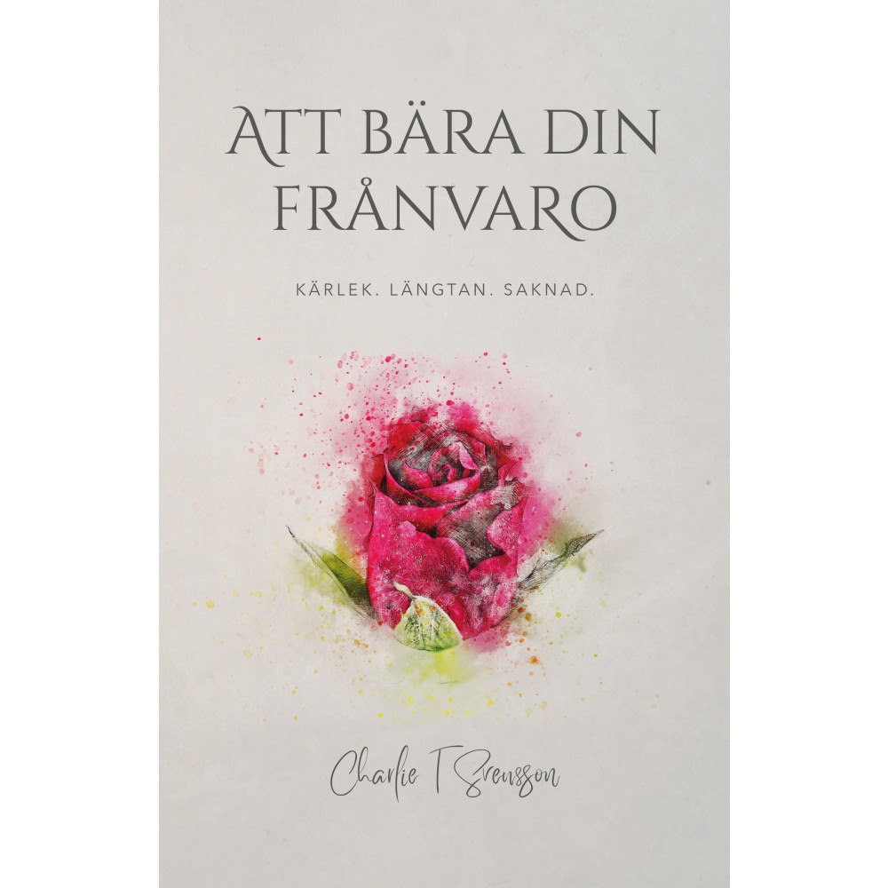 Charlie T Svensson Att bära din frånvaro : kärlek, längtan, saknad (häftad)