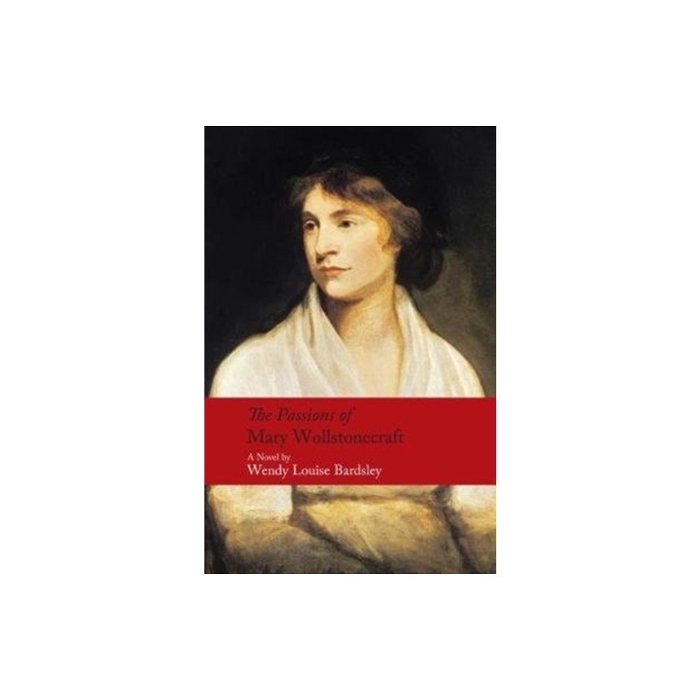 Methuen Publishing Ltd The Passions of Mary Wollstonecraft (inbunden, eng)