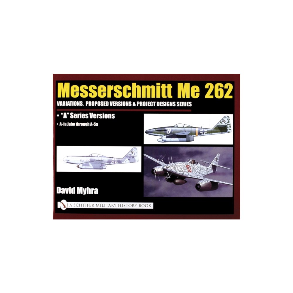 Schiffer Publishing Ltd Messerschmitt Me 262: Variations, Proposed Versions & Project Designs Series (inbunden, eng)