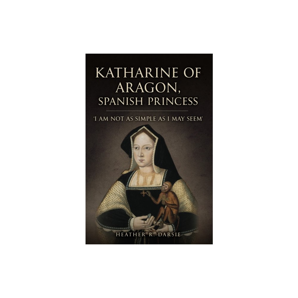 Amberley Publishing Katharine of Aragon, Spanish Princess (inbunden, eng)