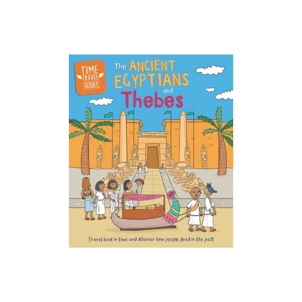 Hachette Children's Group Time Travel Guides: Ancient Egyptians and Thebes (häftad, eng)