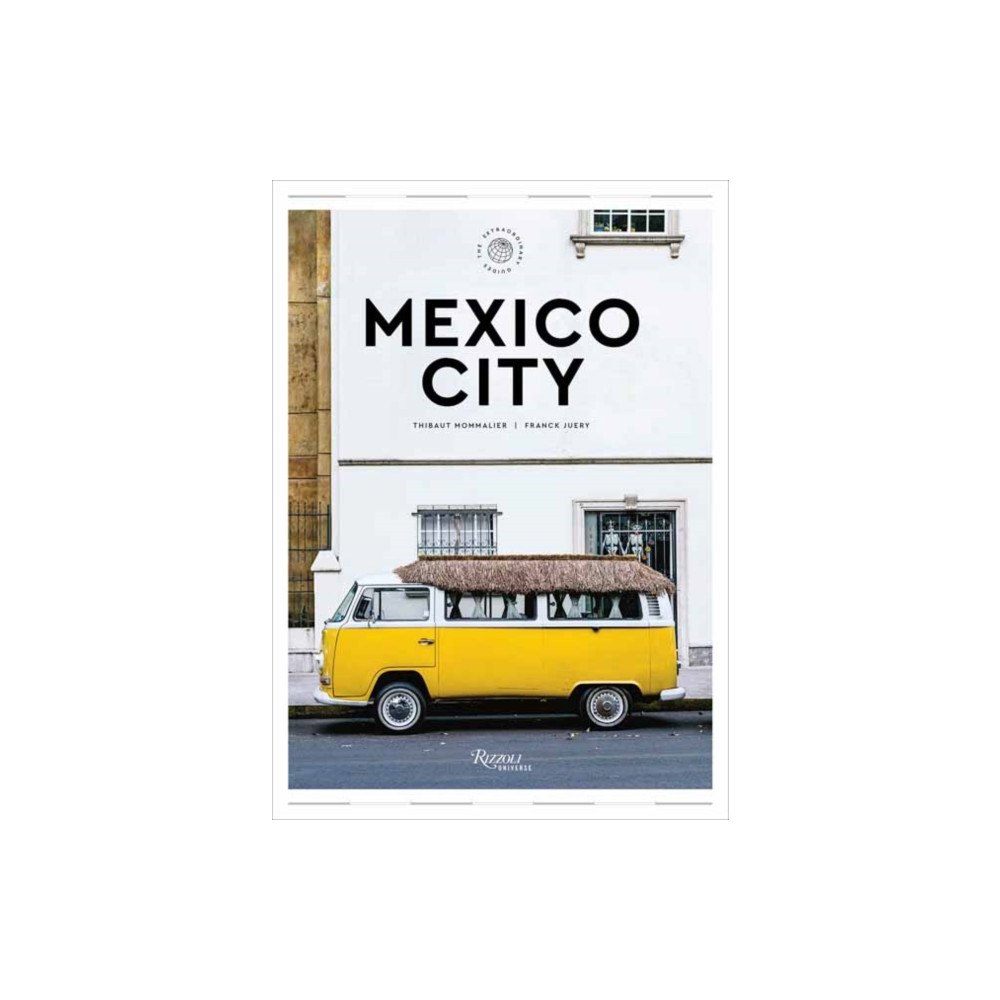 Universe Publishing Mexico City: The Extraordinary Guide (inbunden, eng)