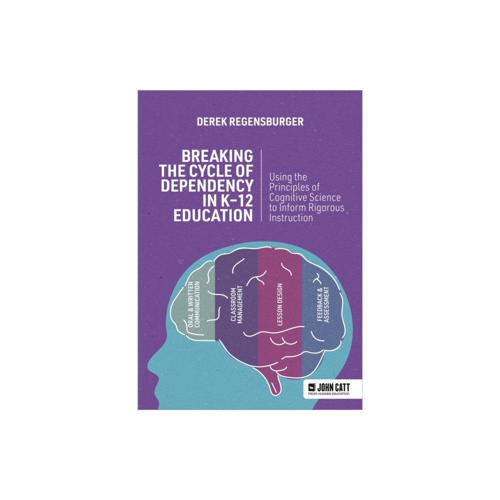 Hachette Learning Breaking the Cycle of Dependency in K-12 Education: Using Cognitive Science to Guide Instruction (häftad, eng)