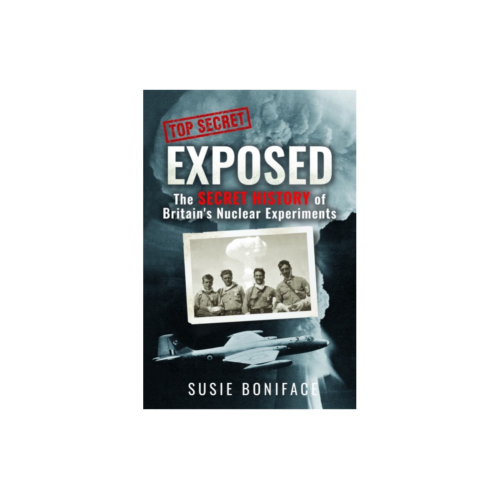 Pen & Sword Books Ltd Exposed: The Secret History of Britain's Nuclear Experiments (inbunden, eng)