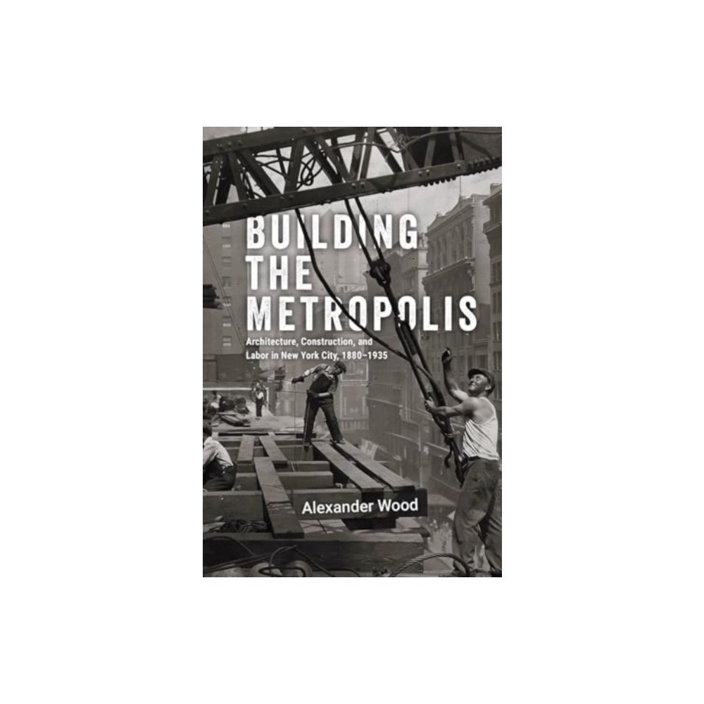 The university of chicago press Building the Metropolis (inbunden, eng)