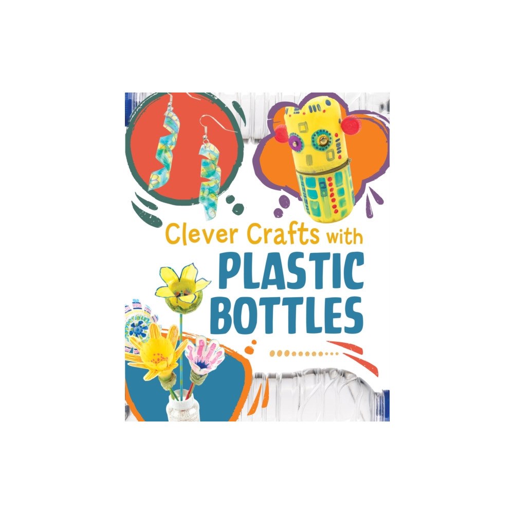 Capstone Global Library Ltd Clever Crafts with Plastic Bottles (inbunden, eng)