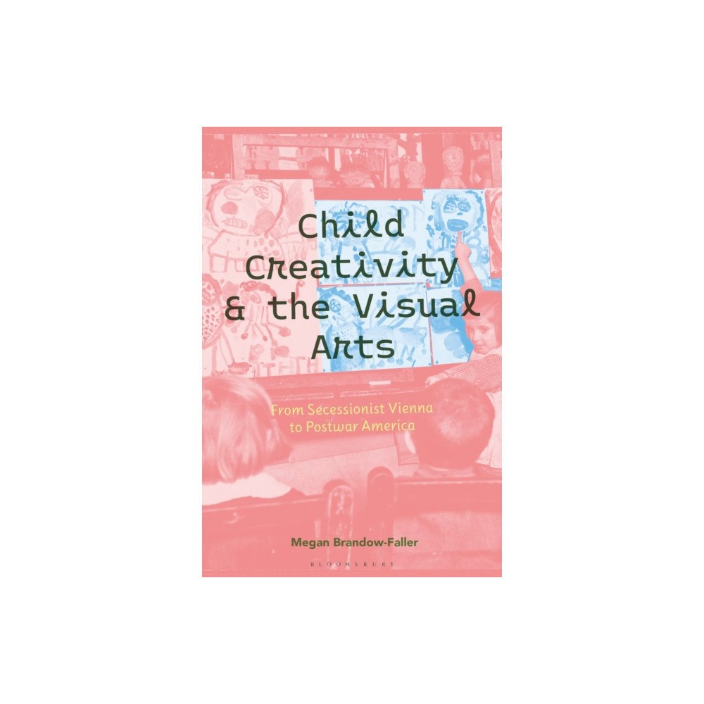 Bloomsbury Publishing PLC Child Creativity and the Visual Arts: From Secessionist Vienna to Postwar America (inbunden, eng)