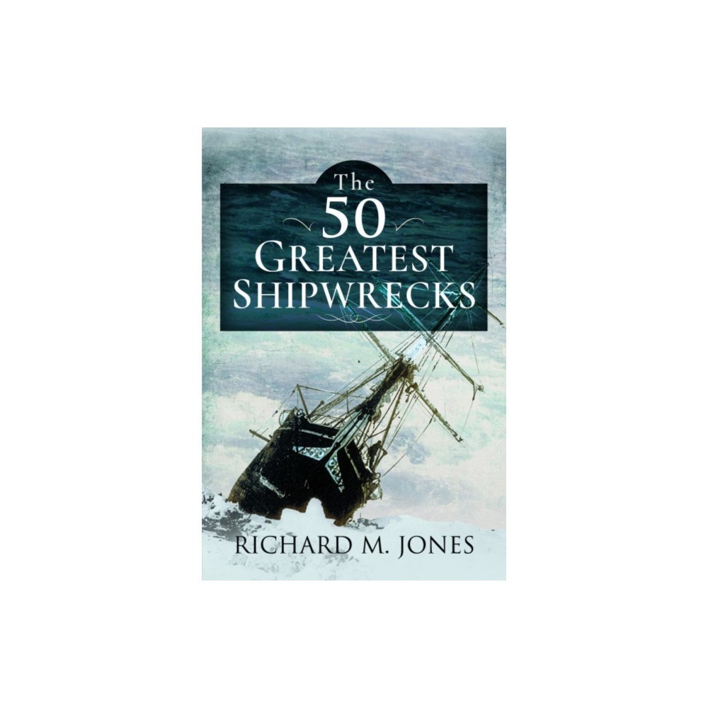 Pen & Sword Books Ltd The 50 Greatest Shipwrecks (häftad, eng)
