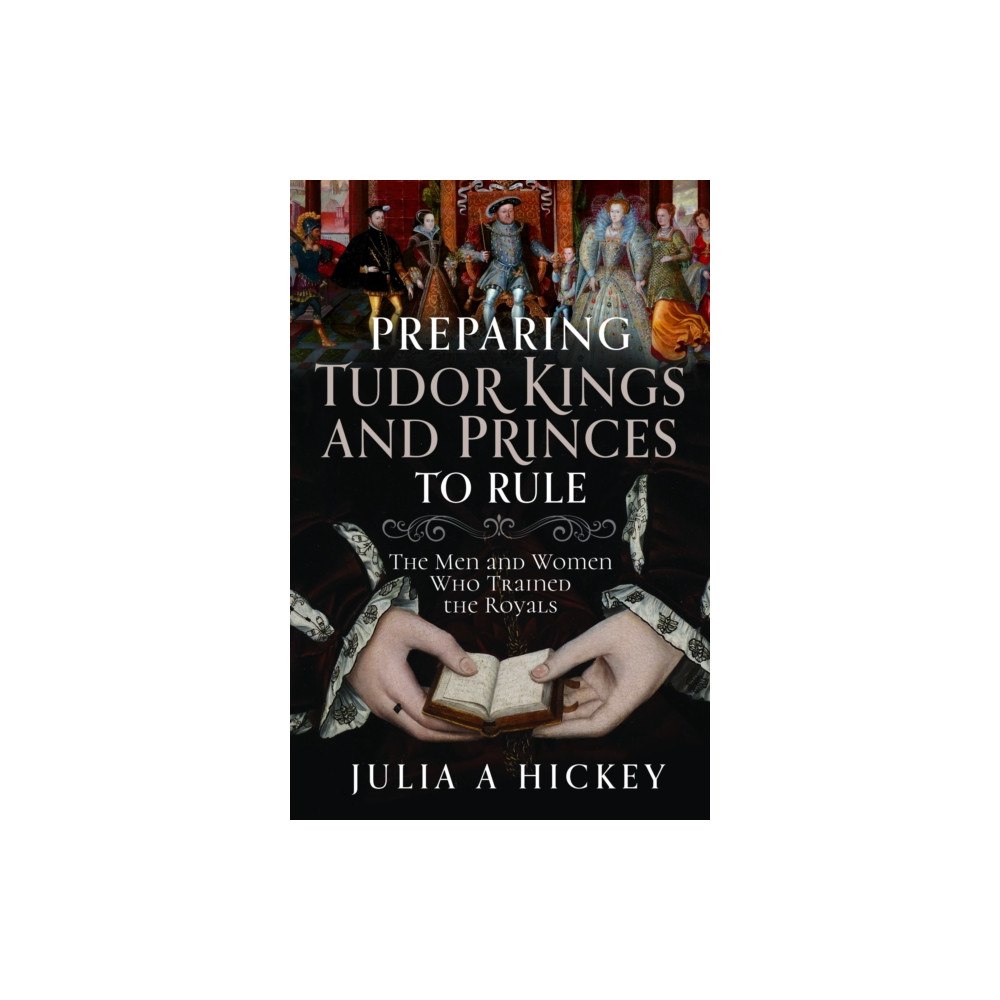 Pen & Sword Books Ltd Preparing Tudor Kings and Princes to Rule (inbunden, eng)