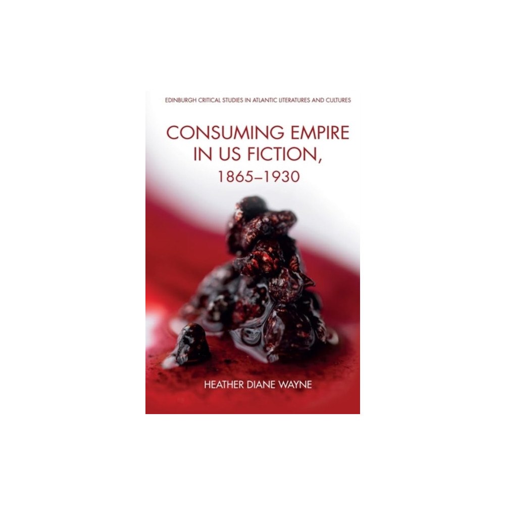 Edinburgh university press Consuming Empire in U.S. Fiction, 1865–1930 (häftad, eng)