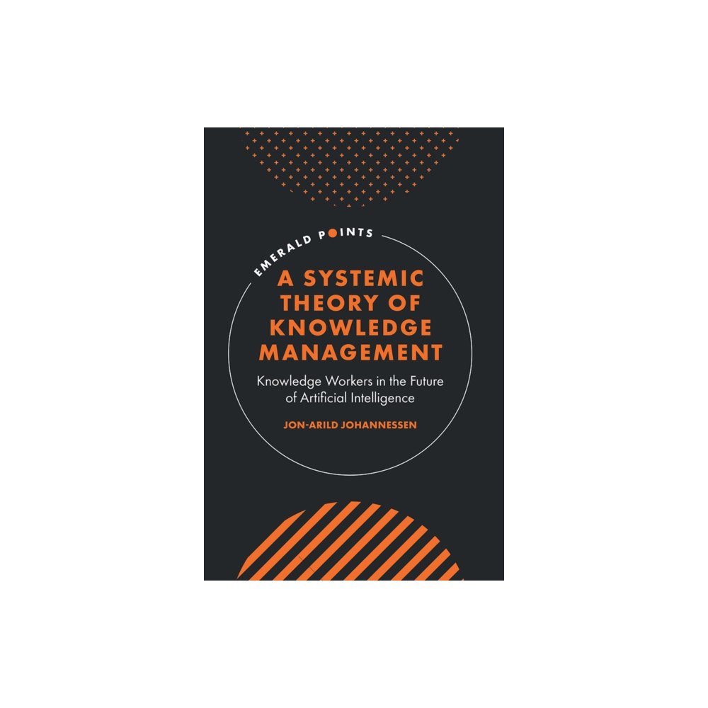 Emerald Publishing Limited A Systemic Theory of Knowledge Management (inbunden, eng)