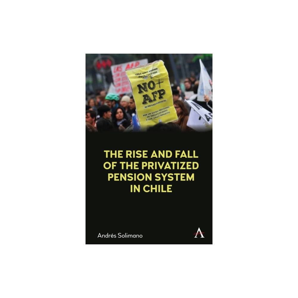 Anthem press The Rise and Fall of the Privatized Pension System in Chile (häftad, eng)