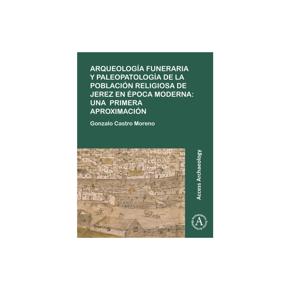 Archaeopress Arqueologia funeraria y paleopatologia de la poblacion religiosa de Jerez en epoca moderna: una primera aproximacion (hä...