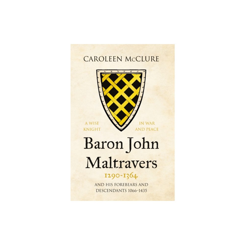 Troubador Publishing Baron John Maltravers 1290–1364 ‘A Wise Knight in War and Peace’ (inbunden, eng)