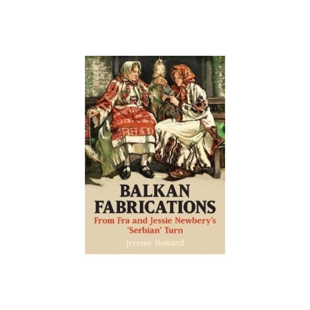 Sansom & Co Balkan Fabrications: From Fra and Jessie Newbery’s ‘Serbian’ Turn (häftad, eng)