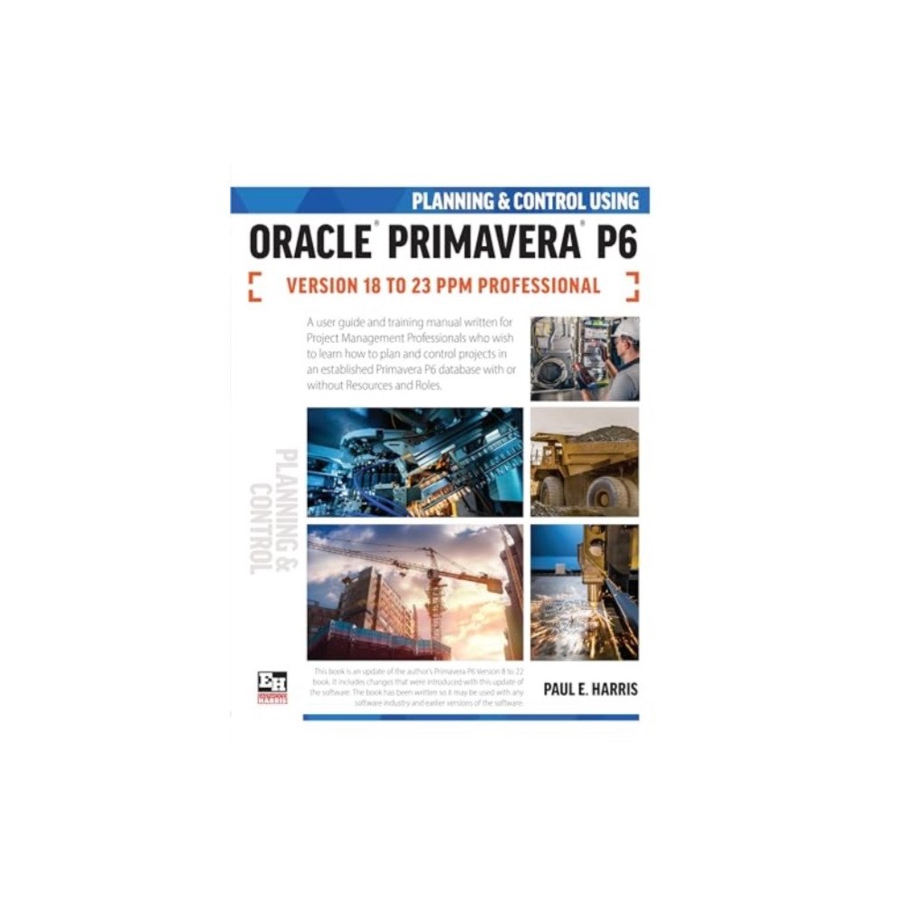 Eastwood Harris Pty Ltd Planning and Control Using Oracle Primavera P6 Versions 18 to 23 PPM Professional (bok, spiral, eng)
