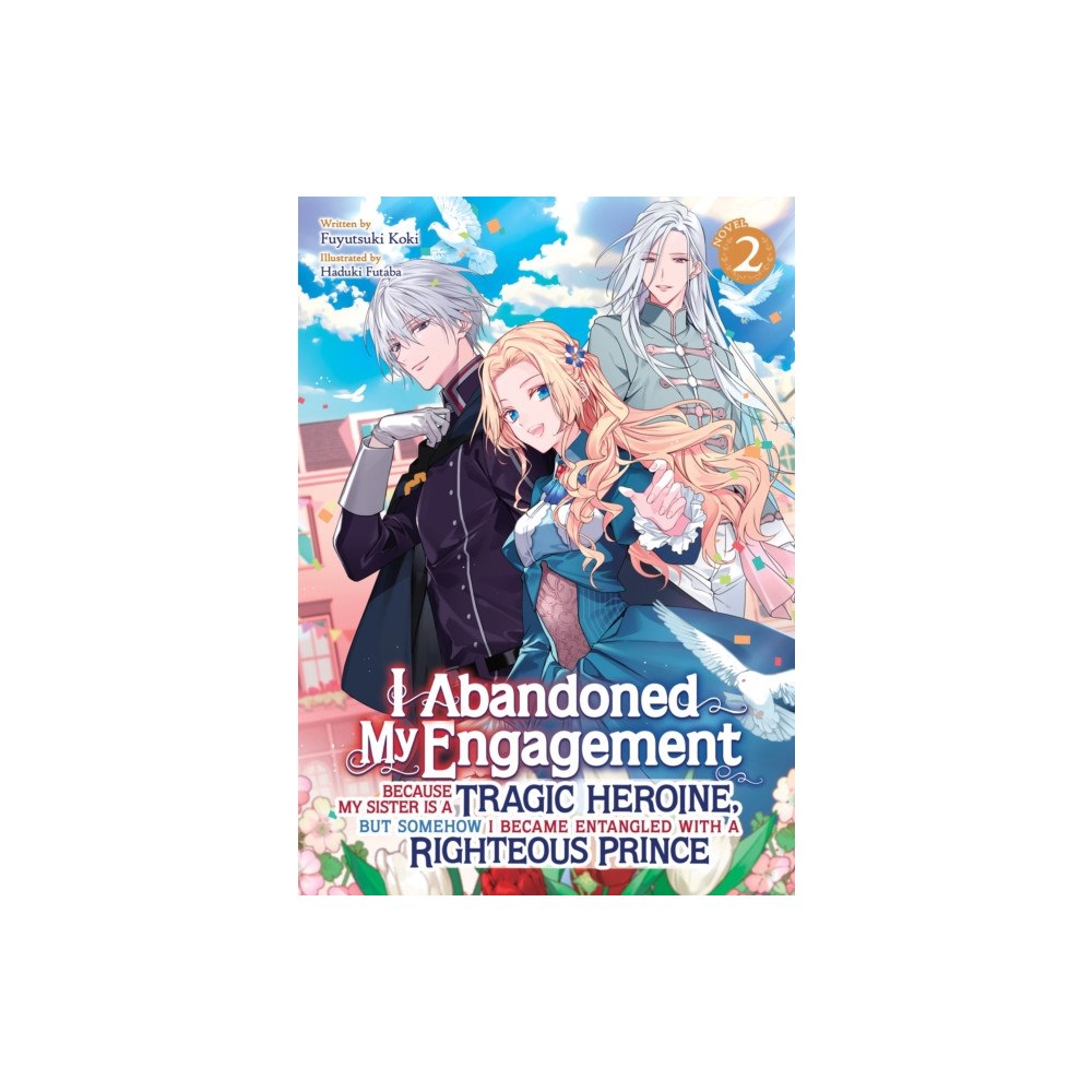 Seven Seas Entertainment, LLC I Abandoned My Engagement Because My Sister is a Tragic Heroine, but Somehow I Became Entangled with a Righteous Prince...