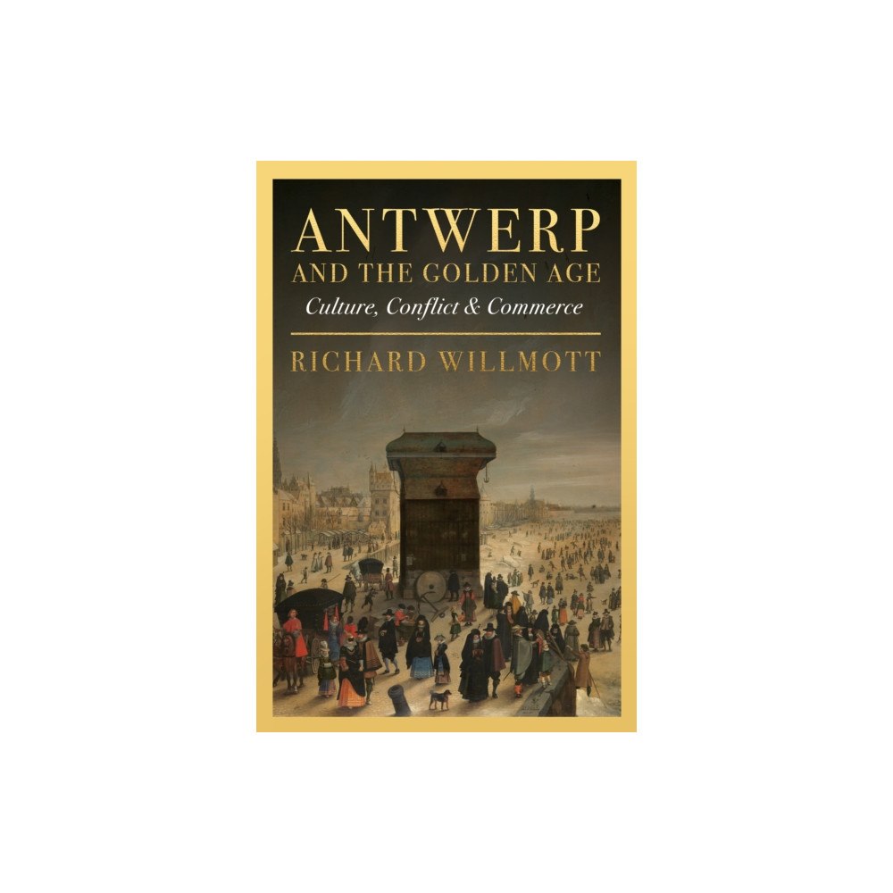 Unicorn Publishing Group Antwerp and the Golden Age (inbunden, eng)