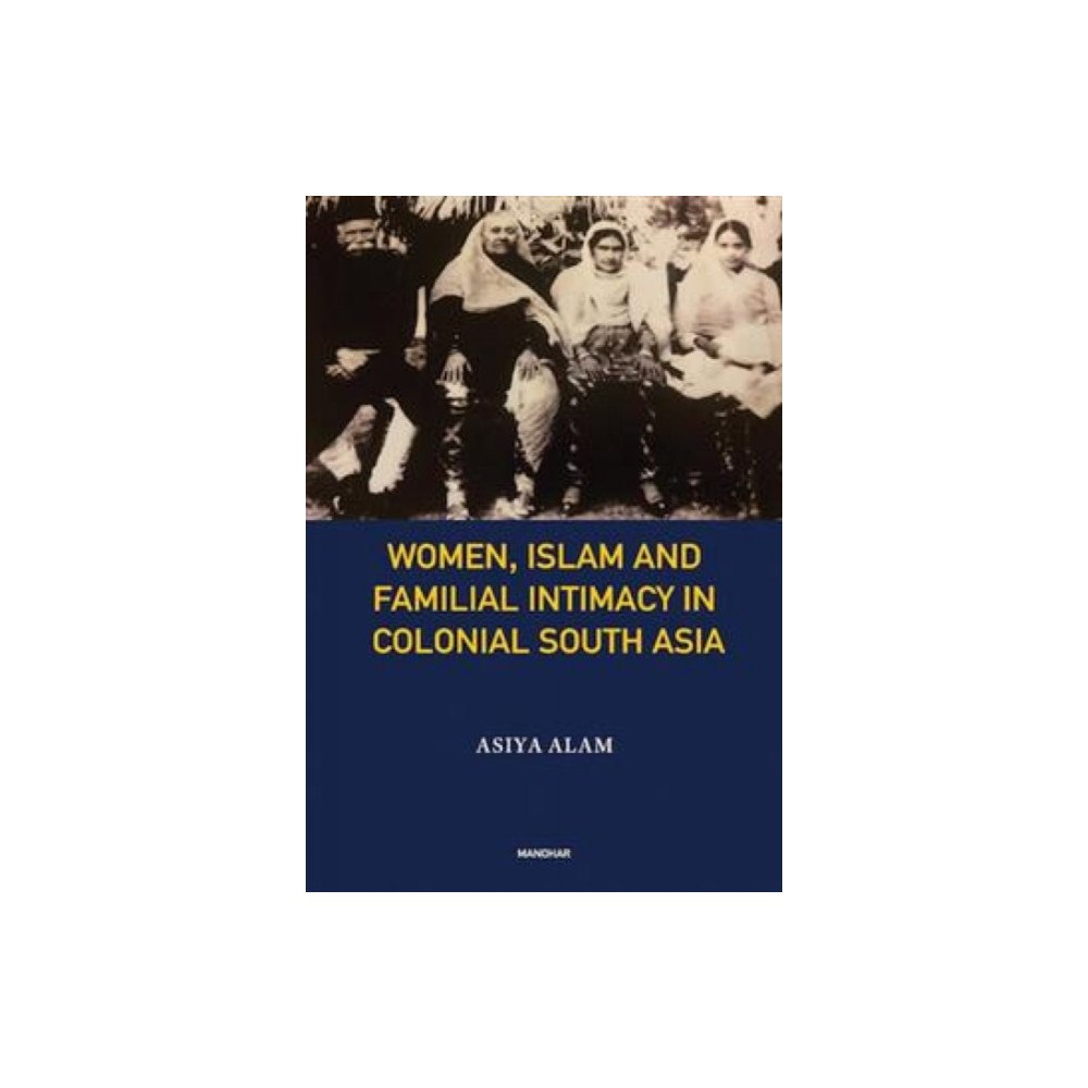 Manohar Publishers and Distributors Women, Islam and Familial Intimacy in Colonial South Asia (inbunden, eng)